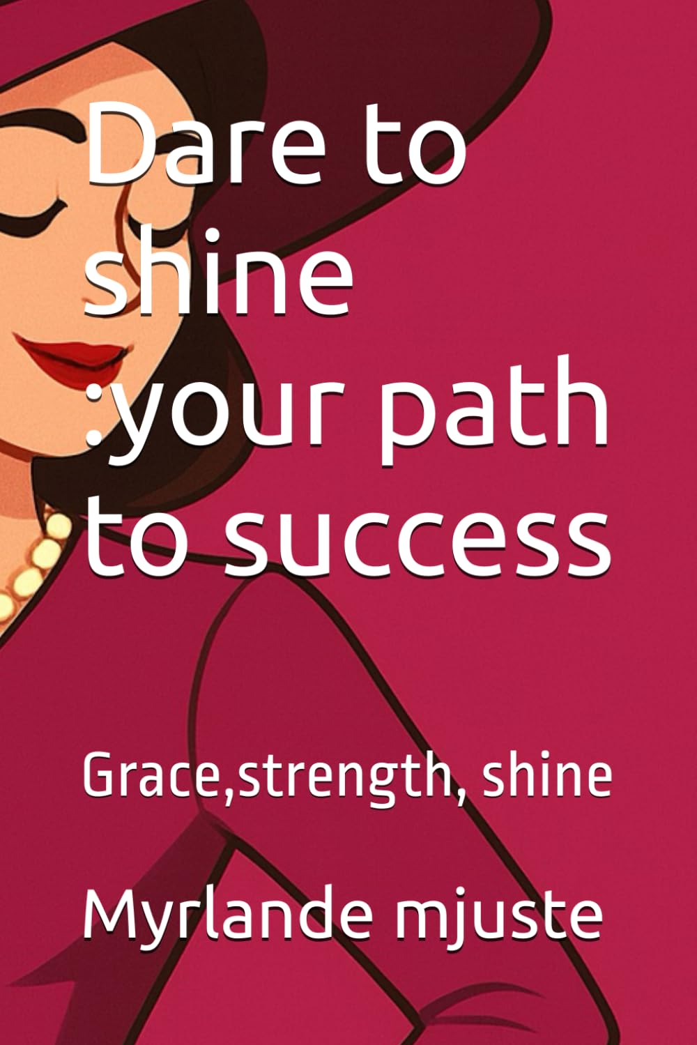 Dare to shine :your path to success: Grace,strength, shine