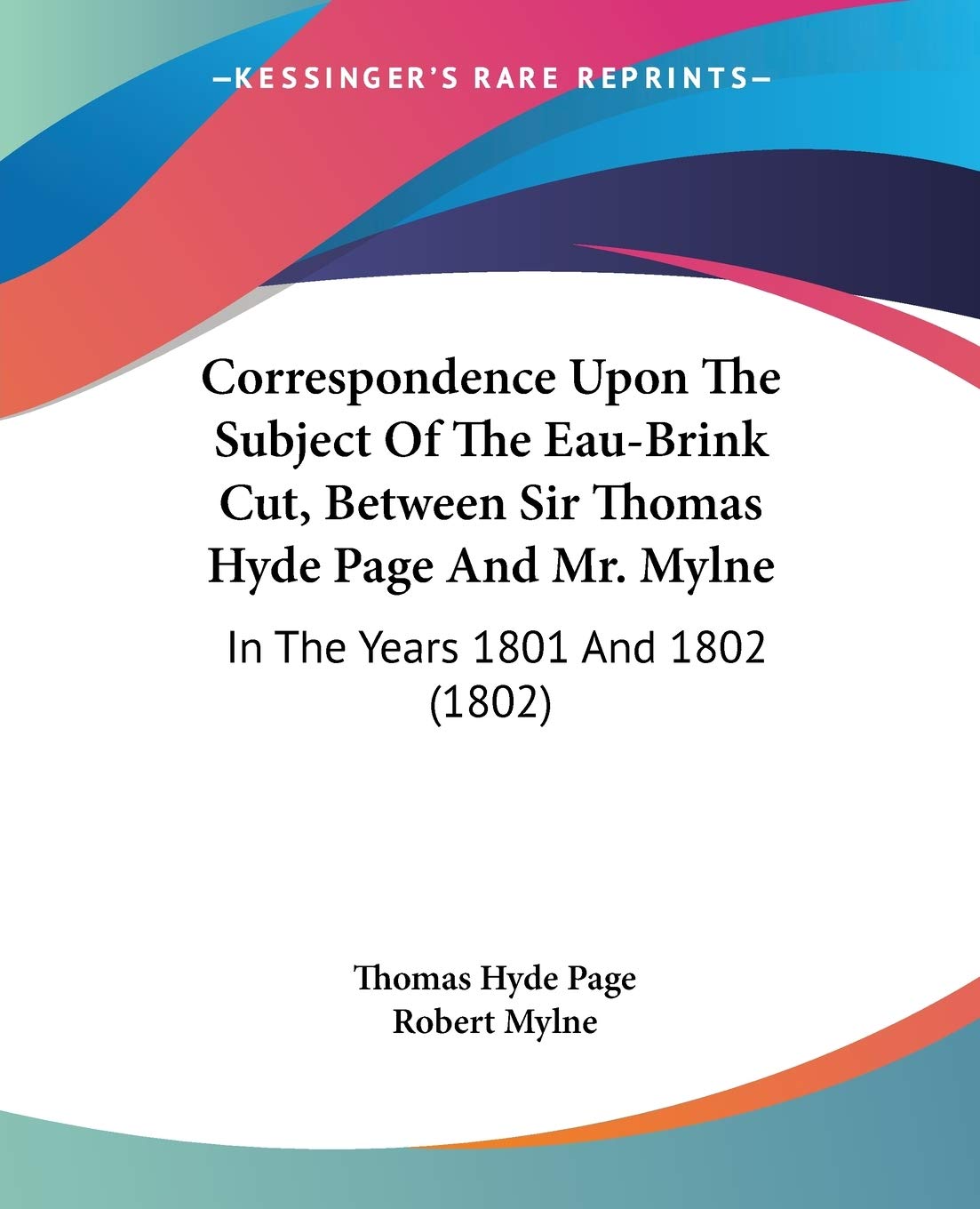 Correspondence Upon The Subject Of The Eau-Brink Cut, Between Sir Thomas Hyde Page And Mr. Mylne: In The Years 1801 And 1802 (1802)