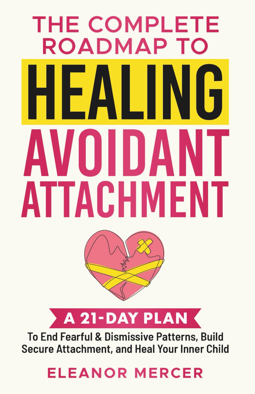 The Complete Roadmap to HEALING AVOIDANT ATTACHMENT: A 21-Day Plan to End Fearful & Dismissive Patterns, Build Secure Attachment, and Heal Your Inner Child (Relationship Mastery Books)