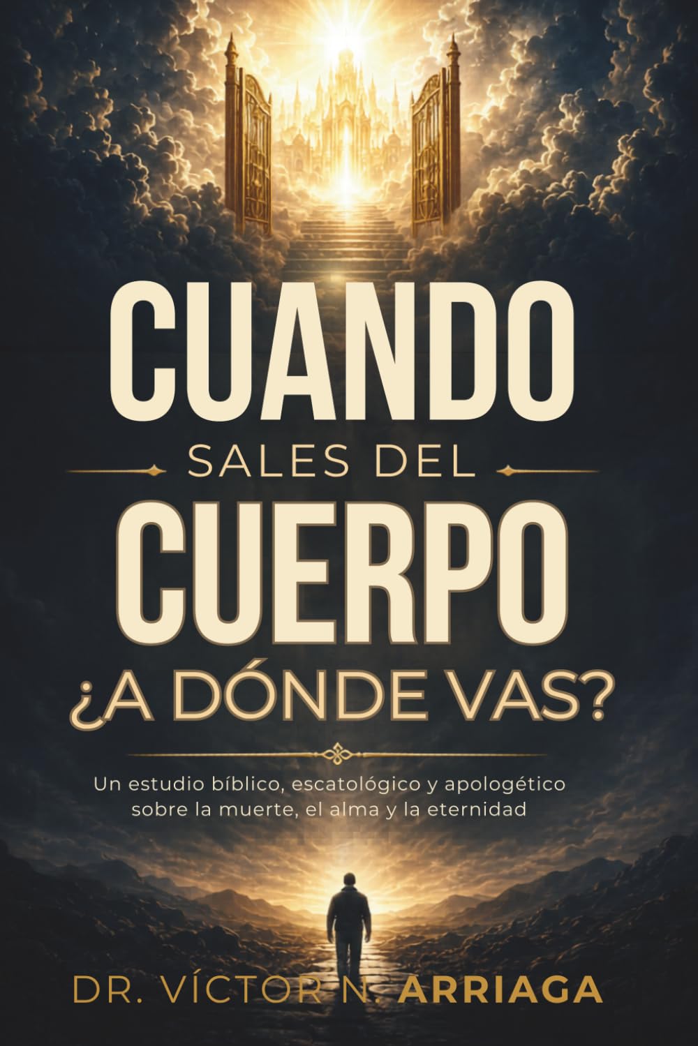 CUANDO SALES DEL CUERPO, ¿A DÓNDE VAS?: Lo que la Biblia enseña sobre la muerte, el alma, el cielo, el infierno y la eternidad