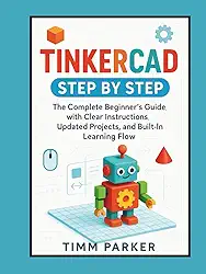 Tinkercad Step by Step: The Complete Beginner’s Guide with Clear Instructions, Updated Projects, and Built-In Learning Flow