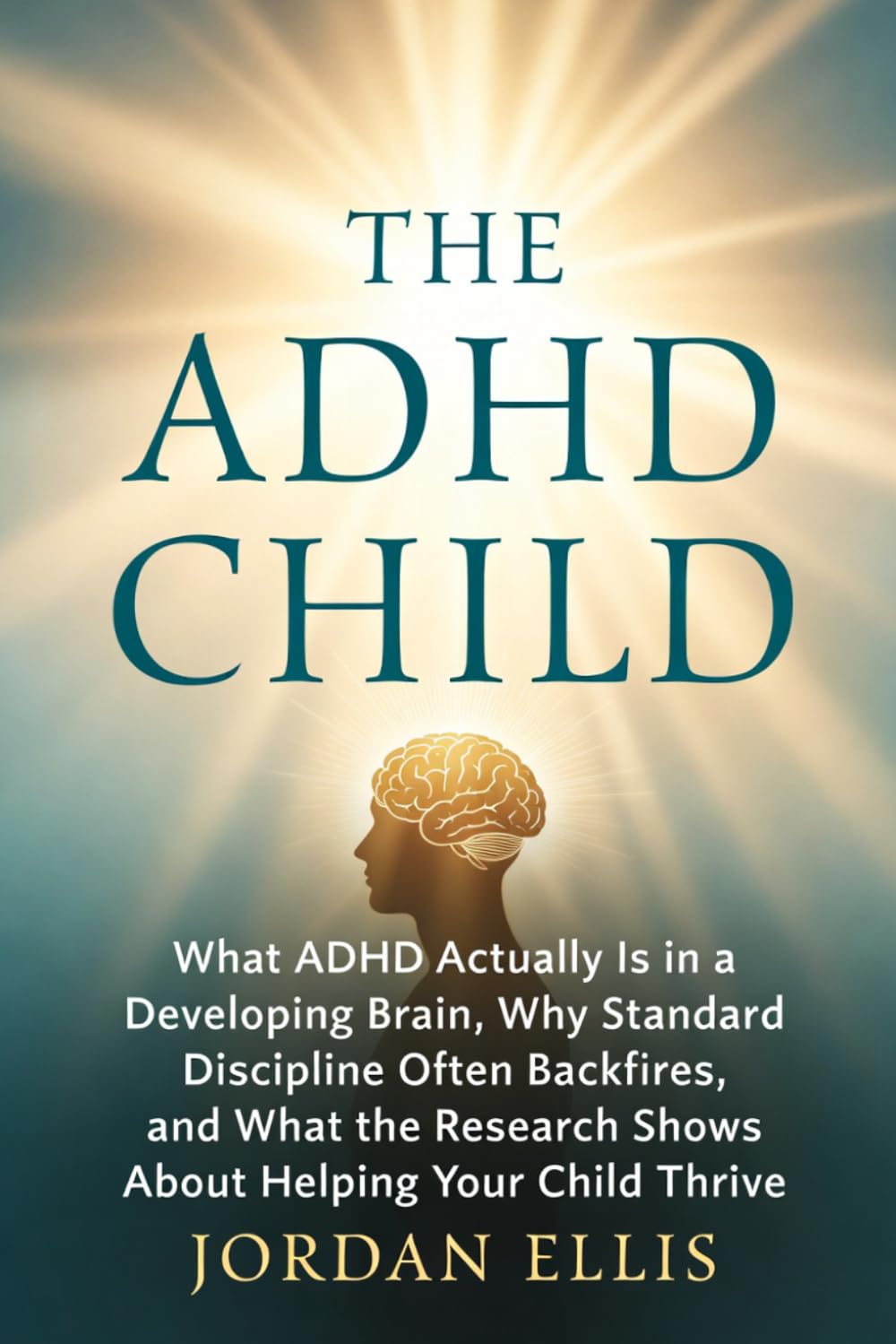 The ADHD Child: What ADHD Actually Is in a Developing Brain, Why Standard Discipline Often Backfires, and What the Research Shows About Helping Your Child Thrive