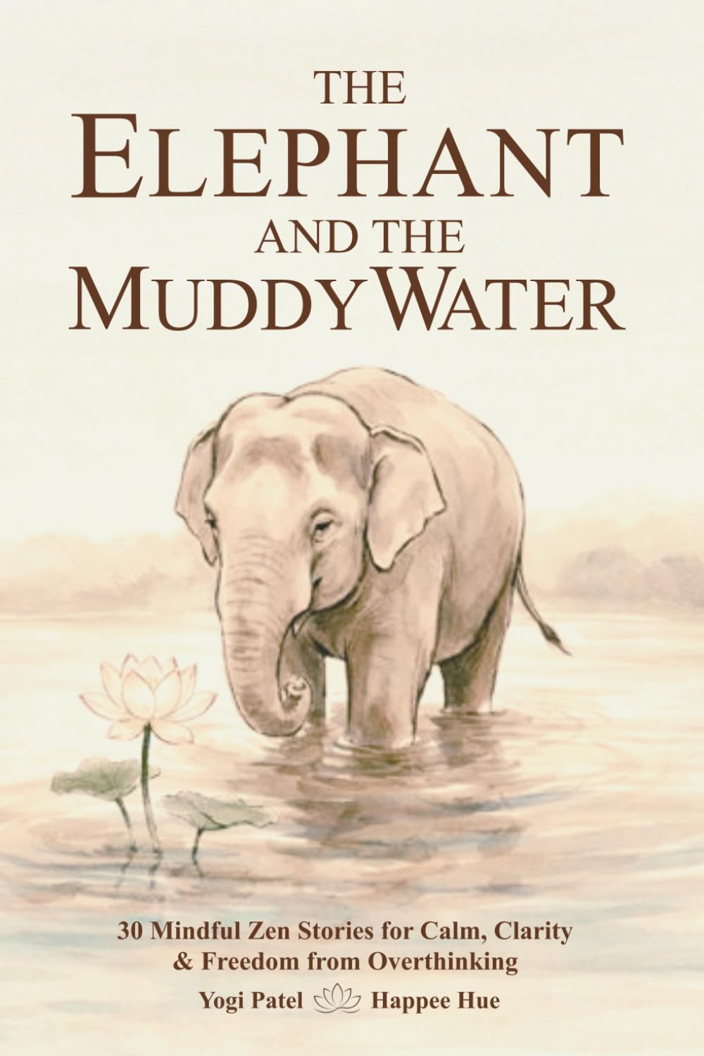 The Elephant and the Muddy Water: 30 Mindful Stories for Calm, Clarity, Inner Peace & Freedom from Overthinking (The Mindful Inner Peace Series)