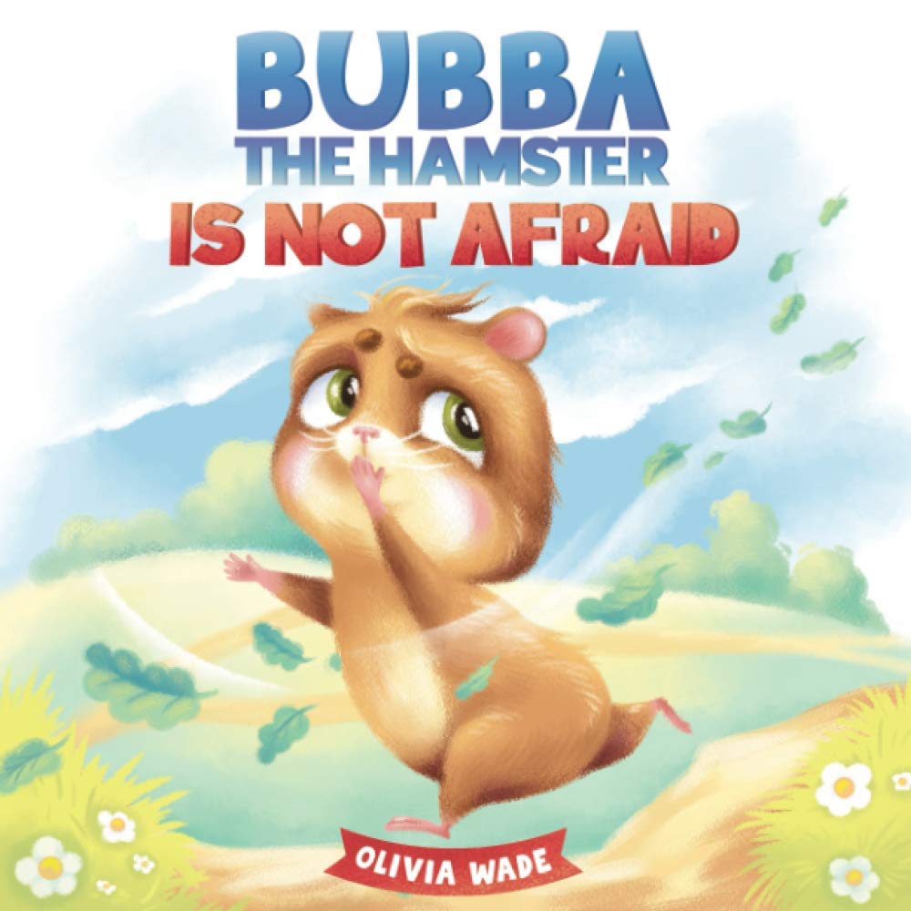 Bubba the Hamster Is Not Afraid: A Short Bedtime Story to Help Kids Overcome Their Fears and Stop Feeling Scared. Children's Picture Book for Preschoolers, Toddlers Ages 3-6
