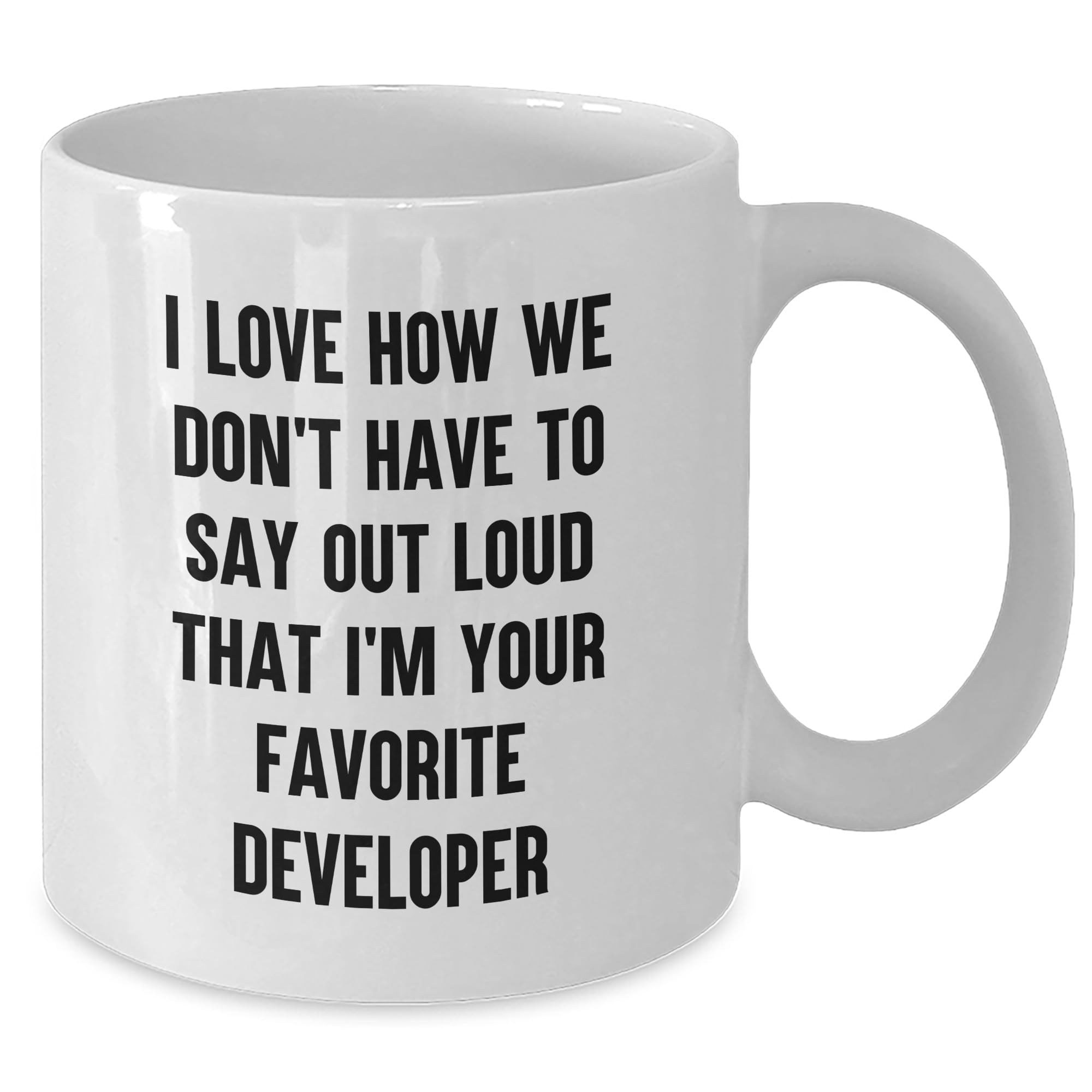 Funny Developer Gifts, I Love How We Don't Have To Say Out Loud That I'm Your Favorite Developer White Coffee Mug, Birthday Unique Gifts from Men to Developer