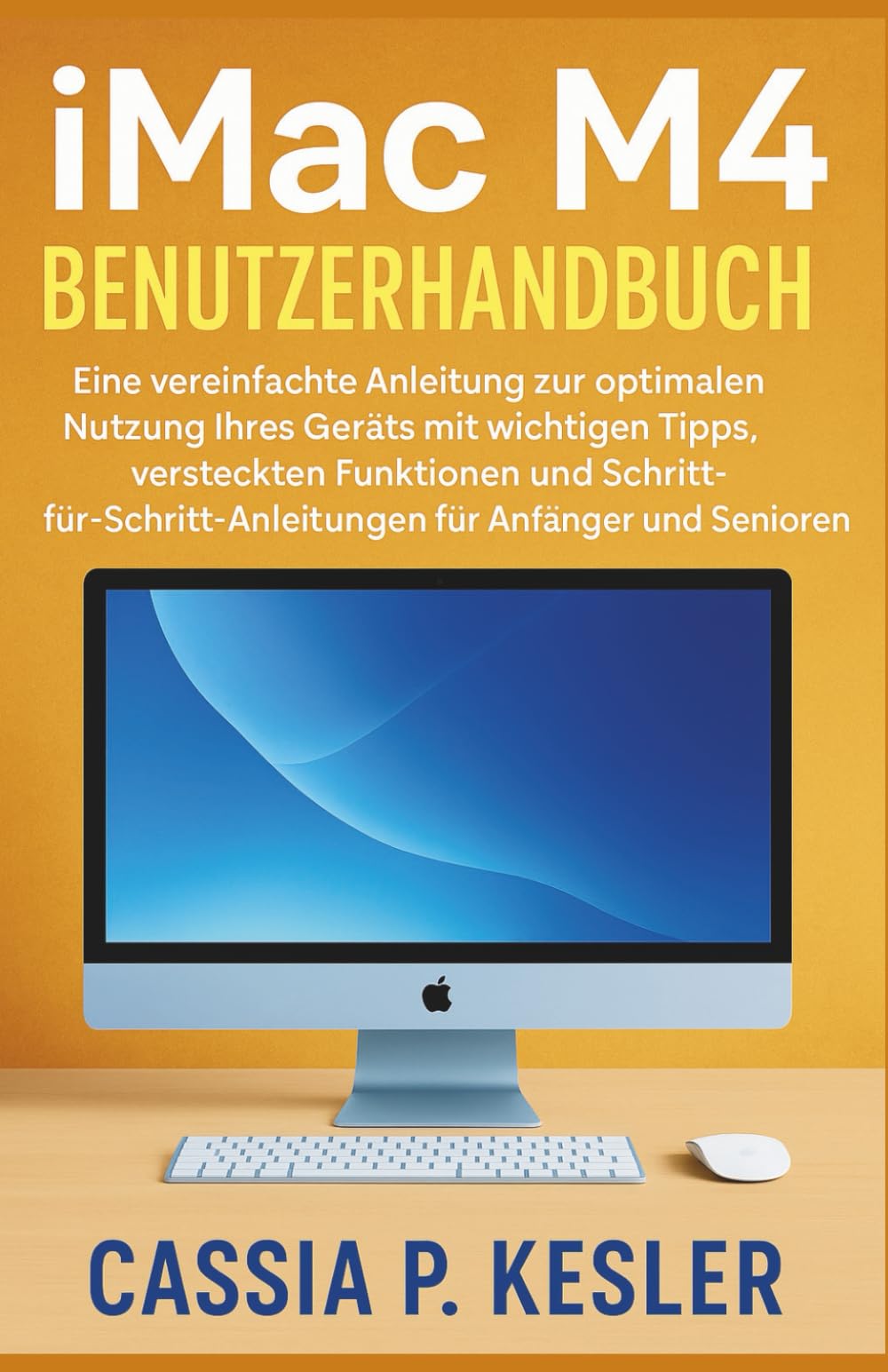 iMac M4 Benutzerhandbuch: Eine vereinfachte Anleitung zur optimalen Nutzung Ihres Geräts mit wichtigen Tipps, versteckten Funktionen und Schritt-für-Schritt-Anleitungen für Anfänger und Senioren