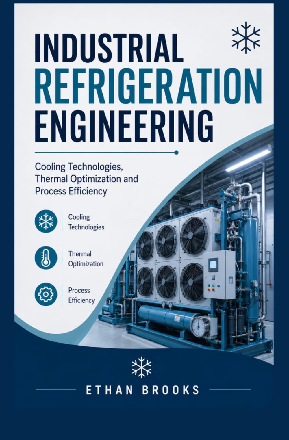 INDUSTRIAL REFRIGERATION ENGINEERING: Cooling Technologies Thermal Optimization and Process Efficiency