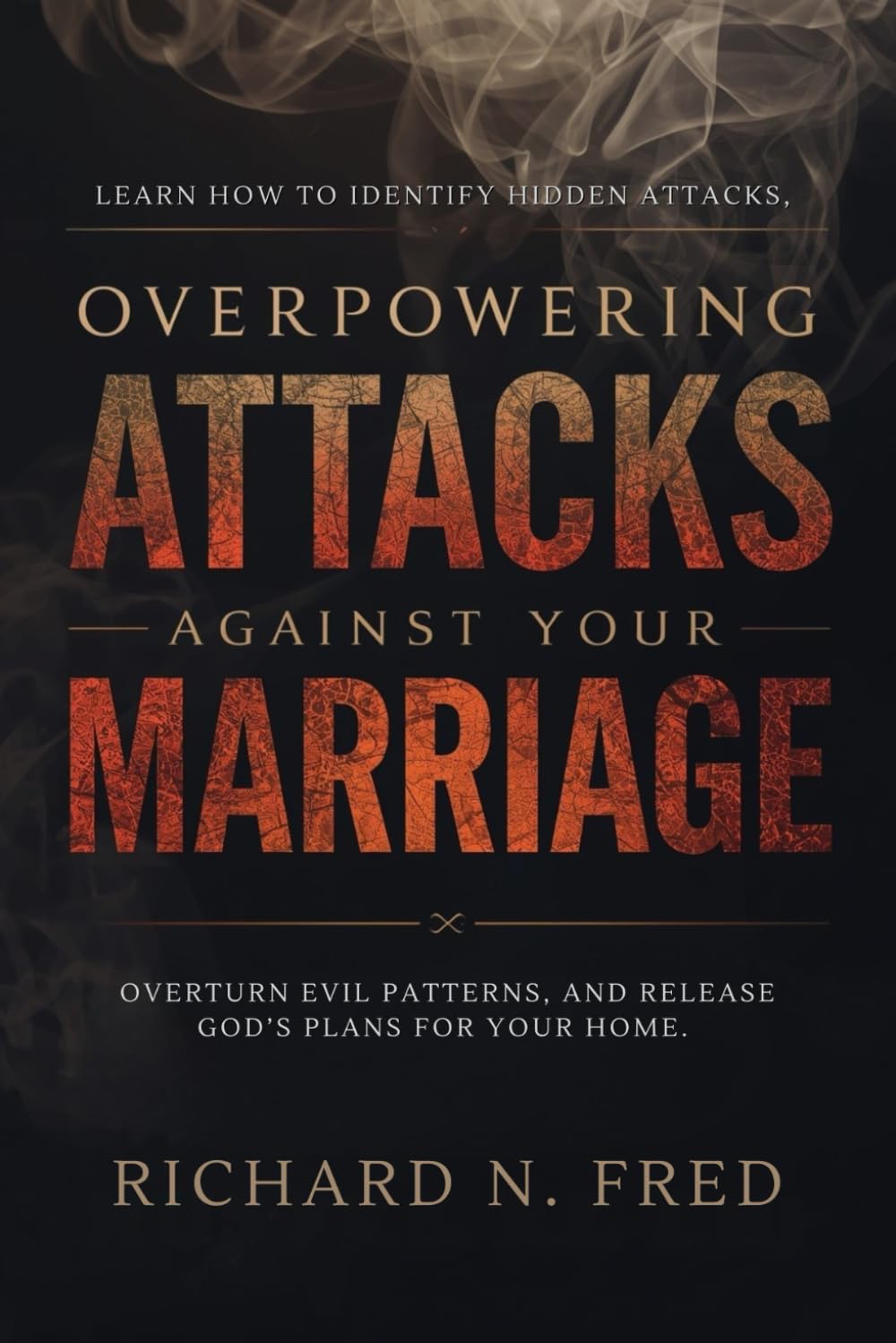 Overpowering Attacks Against Your Marriage: Learn how to identify hidden attacks, overturn evil patterns, and release God’s plans for your home ... Overcoming Lack, and Advancing the Kingdom)
