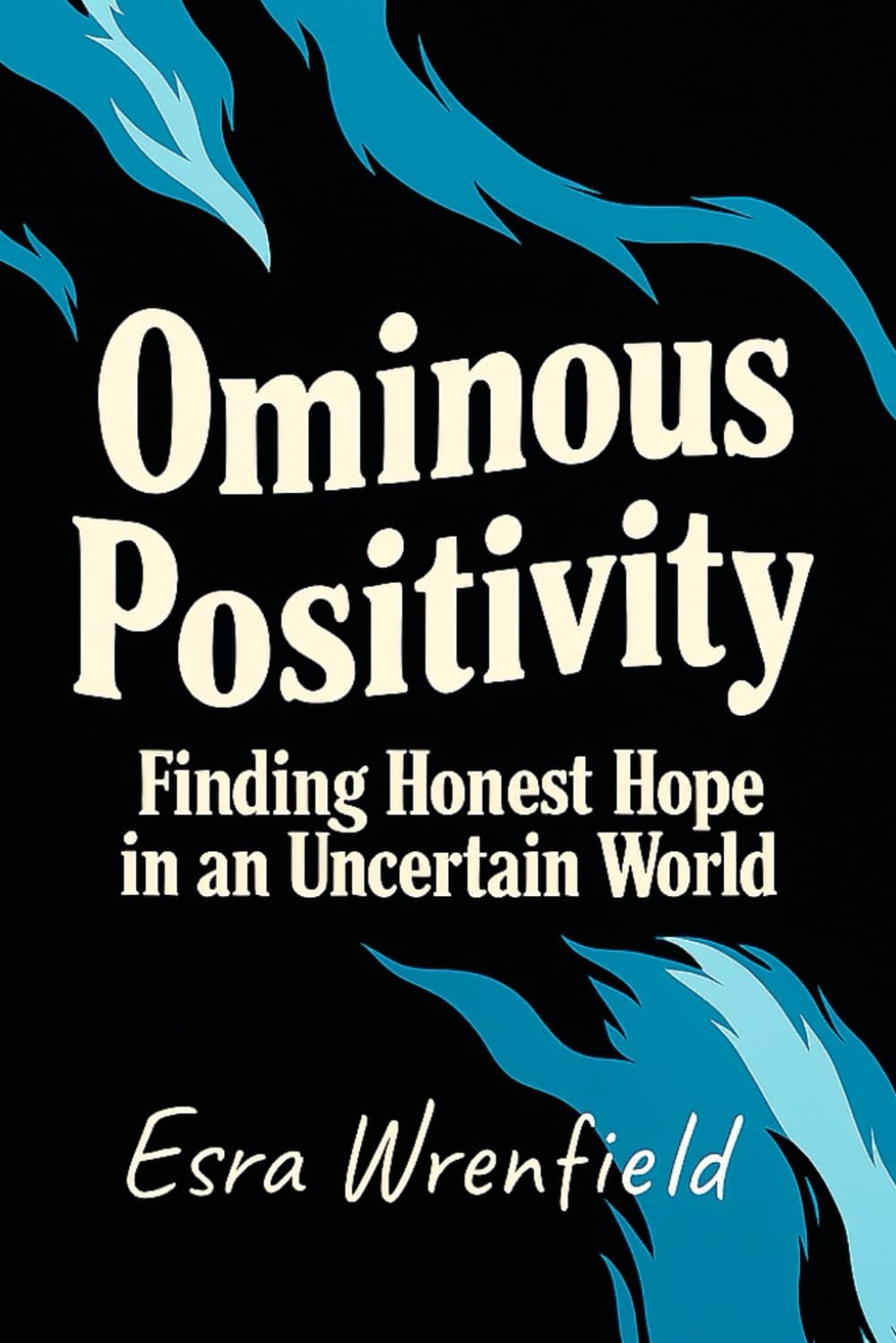 Ominous Positivity: Finding Honest Hope in an Uncertain World