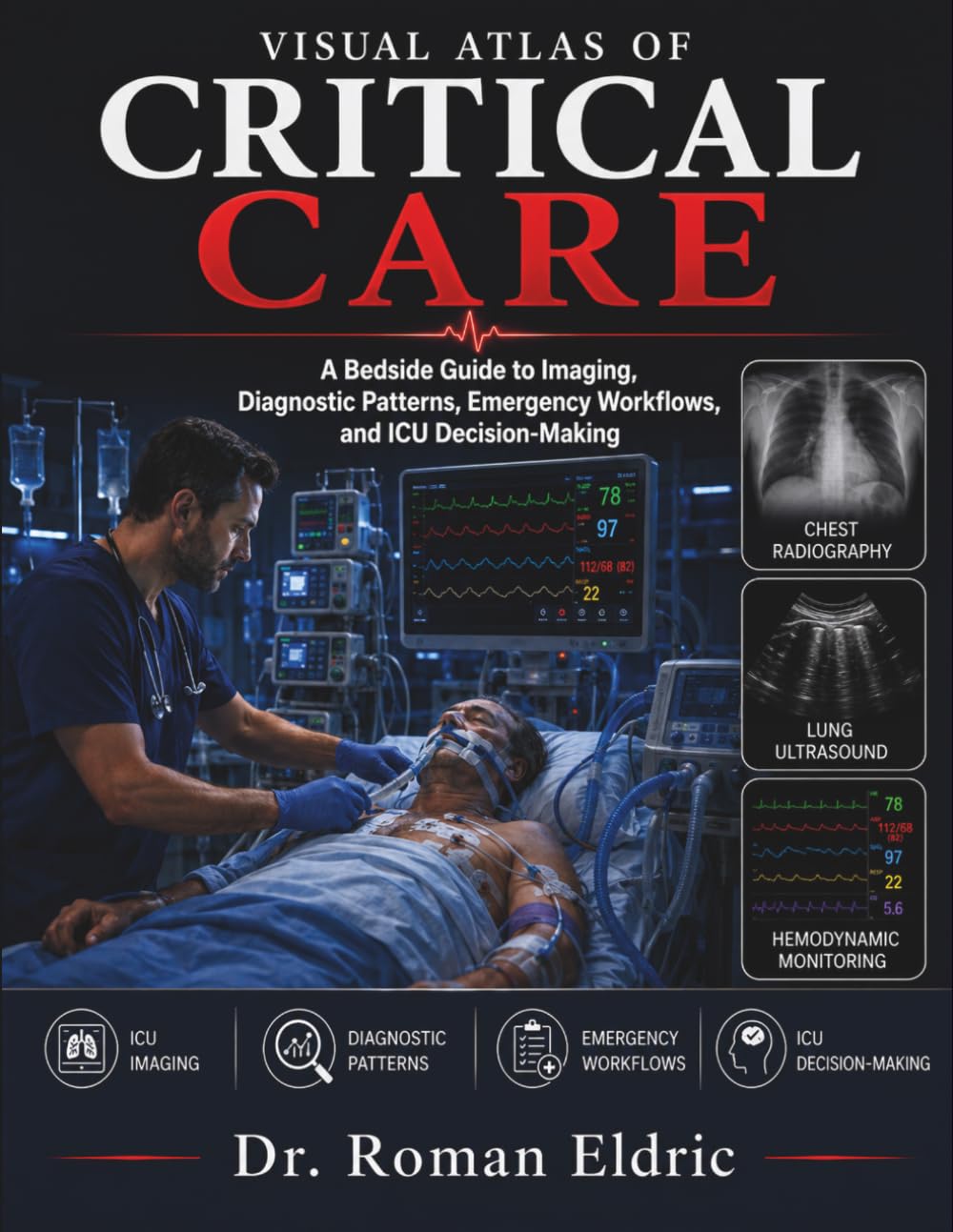 VISUAL ATLAS OF CRITICAL CARE: A Bedside Guide to Imaging, Diagnostic Patterns, Emergency Workflows, and ICU Decision-Making