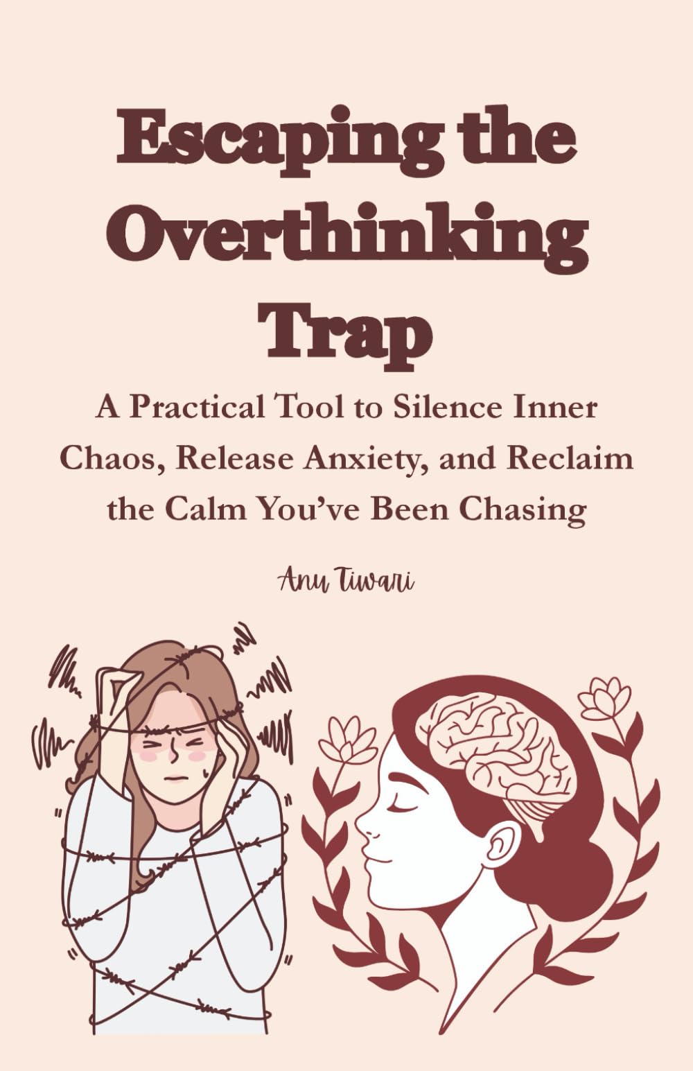 Escaping the Overthinking Trap: A Practical Tool to Silence Inner Chaos, Release Anxiety, and Reclaim the Calm You’ve Been Chasing