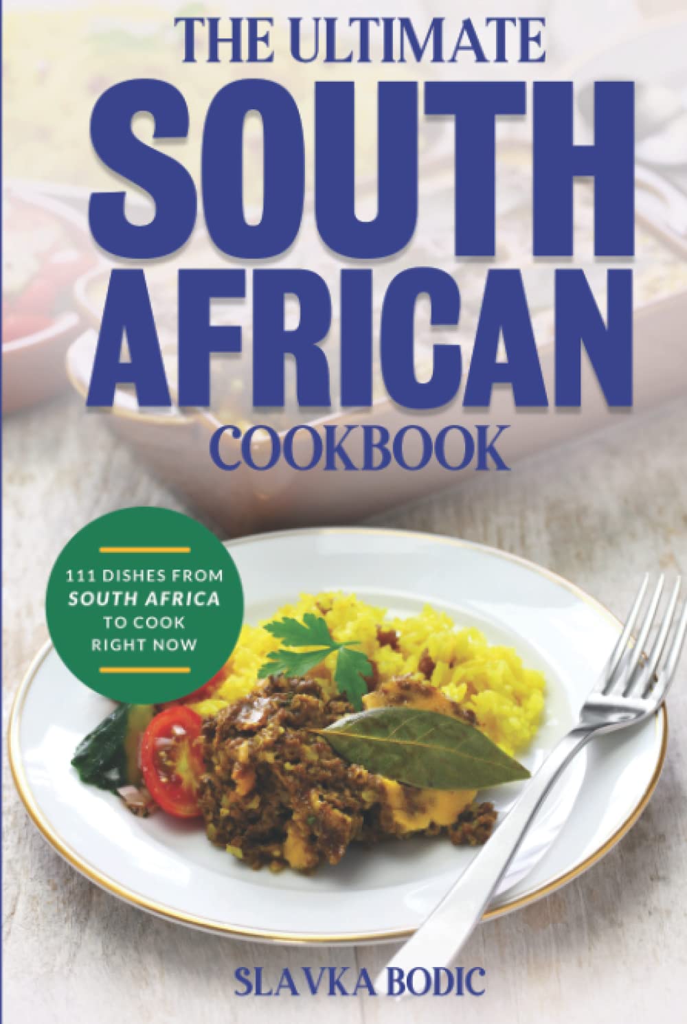 The Ultimate South African Cookbook: 111 Dishes From South Africa To Cook Right Now (World Cuisines)
