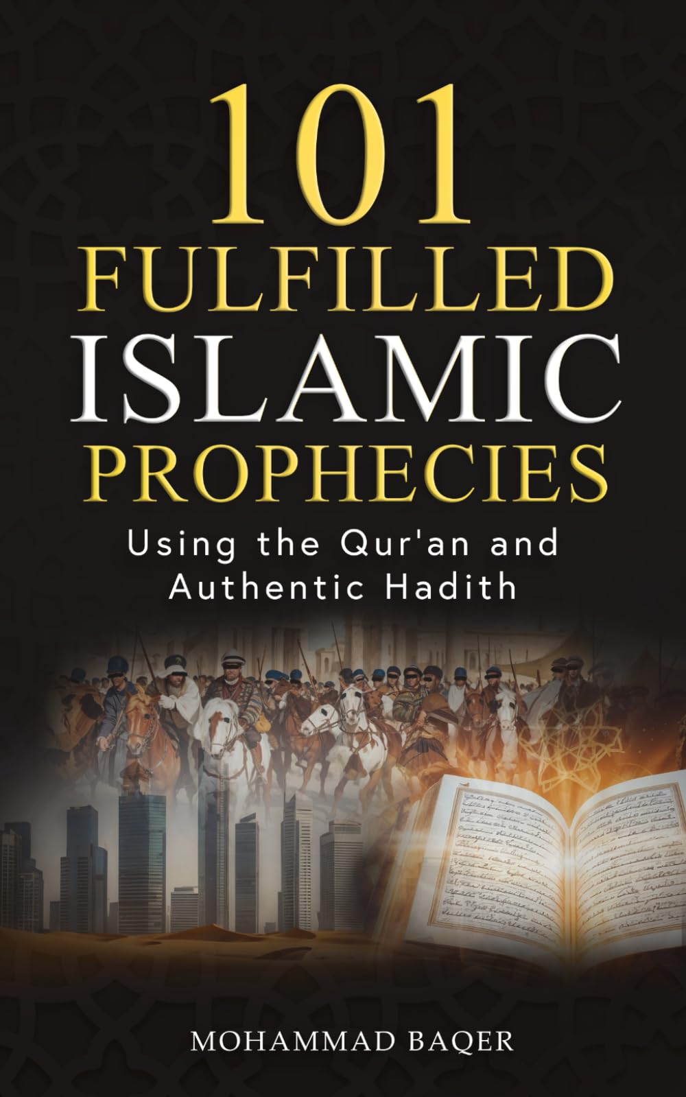 101 Fulfilled Islamic Prophecies: Using The Qur'an And Authentic Hadith