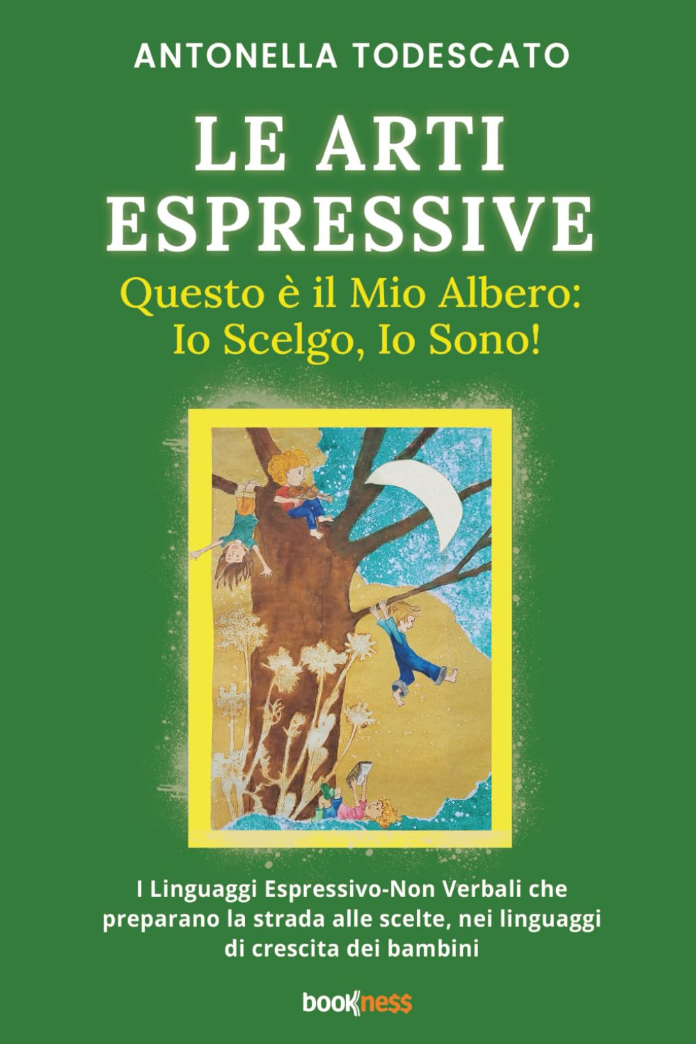 LE ARTI ESPRESSIVE Questo è il mio albero: Io Scelgo, Io Sono!: I Linguaggi Espressivo-Non Verbali che preparano la strada alle scelte, nei linguaggi di crescita dei bambini