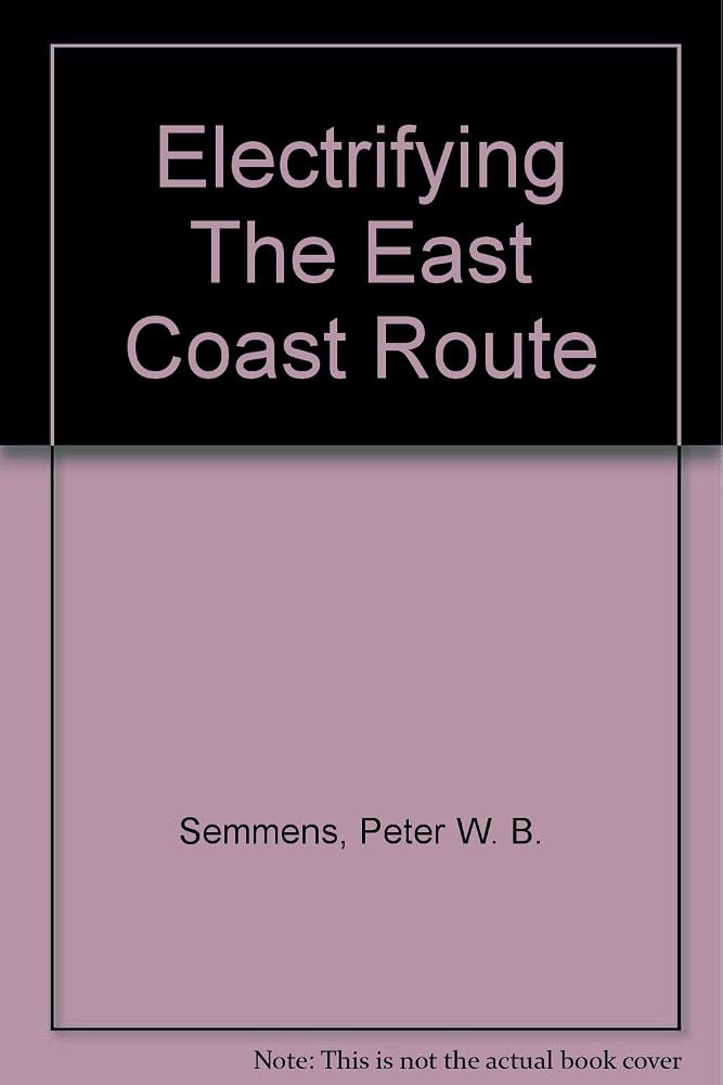 Electrifying the East Coast Route - the Making of Britains First 140mph Railwat