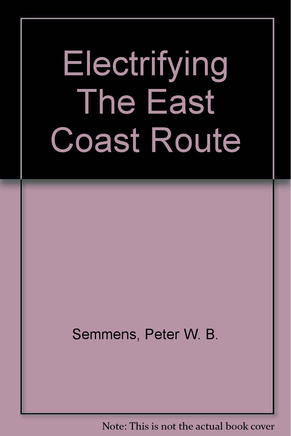 Electrifying the East Coast Route - the Making of Britains First 140mph Railwat
