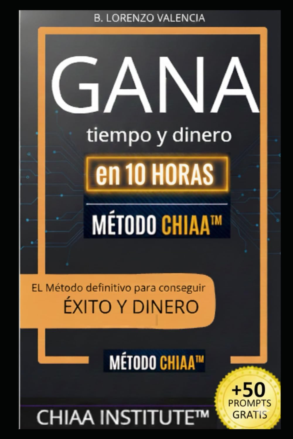 GANA TIEMPO Y DINERO con el Método CHIAA™: En 10 Horas Sabrás si tu Negocio o idea es Rentable (o Estás Perdiendo Inversión y Tiempo). (El Método ... Liderazgo con Inteligencia Artificial (AI).)