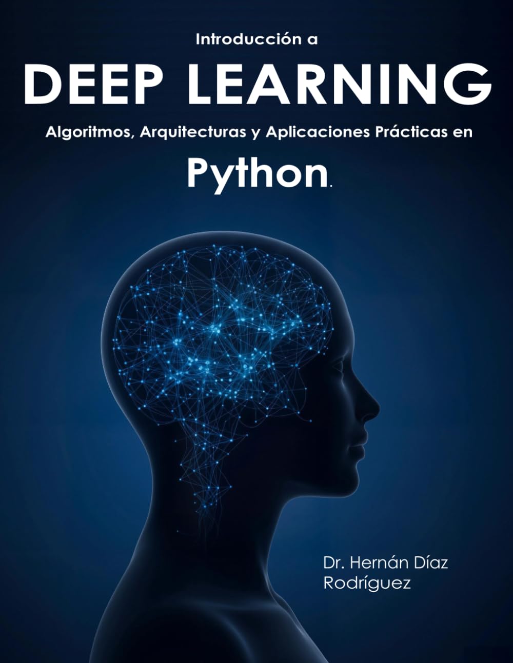 Introducción a DEEP LEARNING: Algoritmos, Arquitecturas y Aplicaciones Prácticas en Python