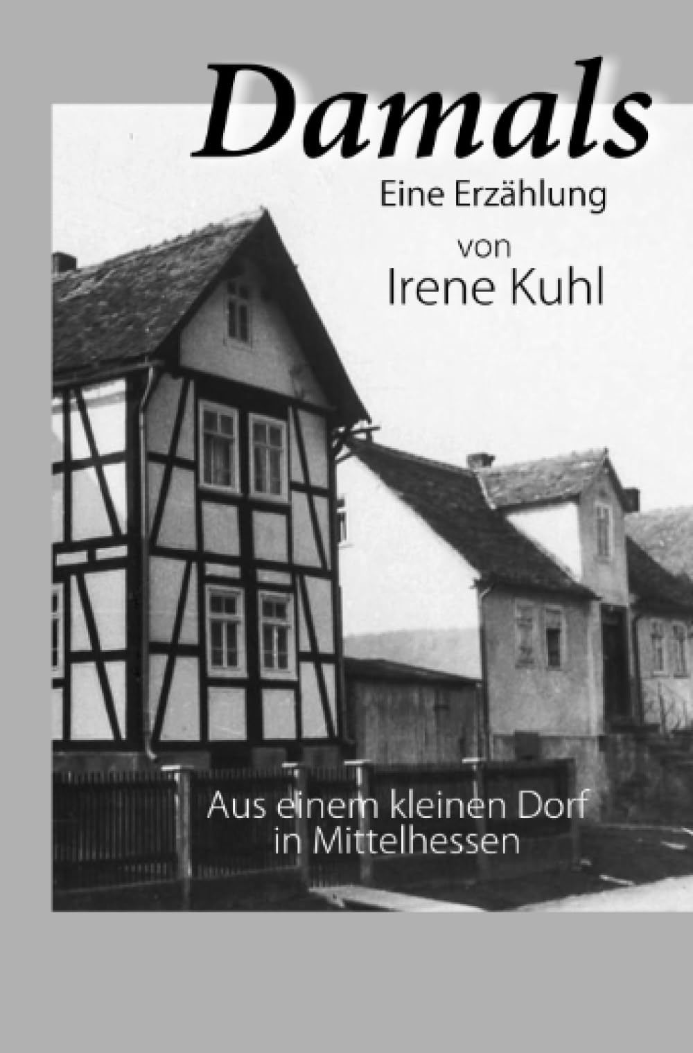 Damals: Erzählung - Aus einem kleinen Dorf in Mittelhessen