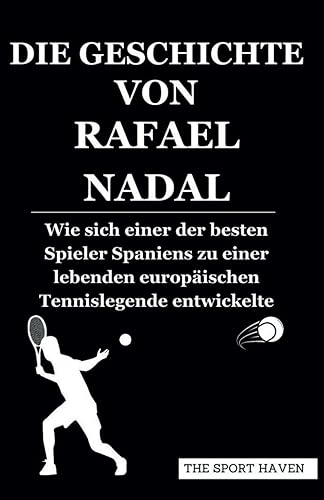 DIE GESCHICHTE VON RAFAEL NADAL: Wie sich einer der besten Spieler Spaniens zu einer lebenden europäischen Tennislegende entwickelte