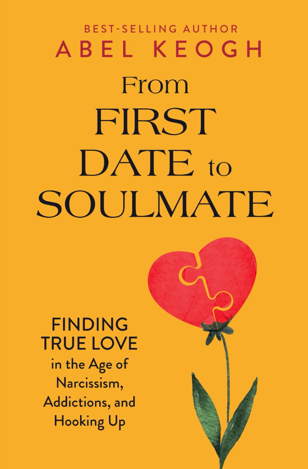 From First Date to Soulmate: Finding True Love in the Age of Narcissism, Addictions, and Hooking Up