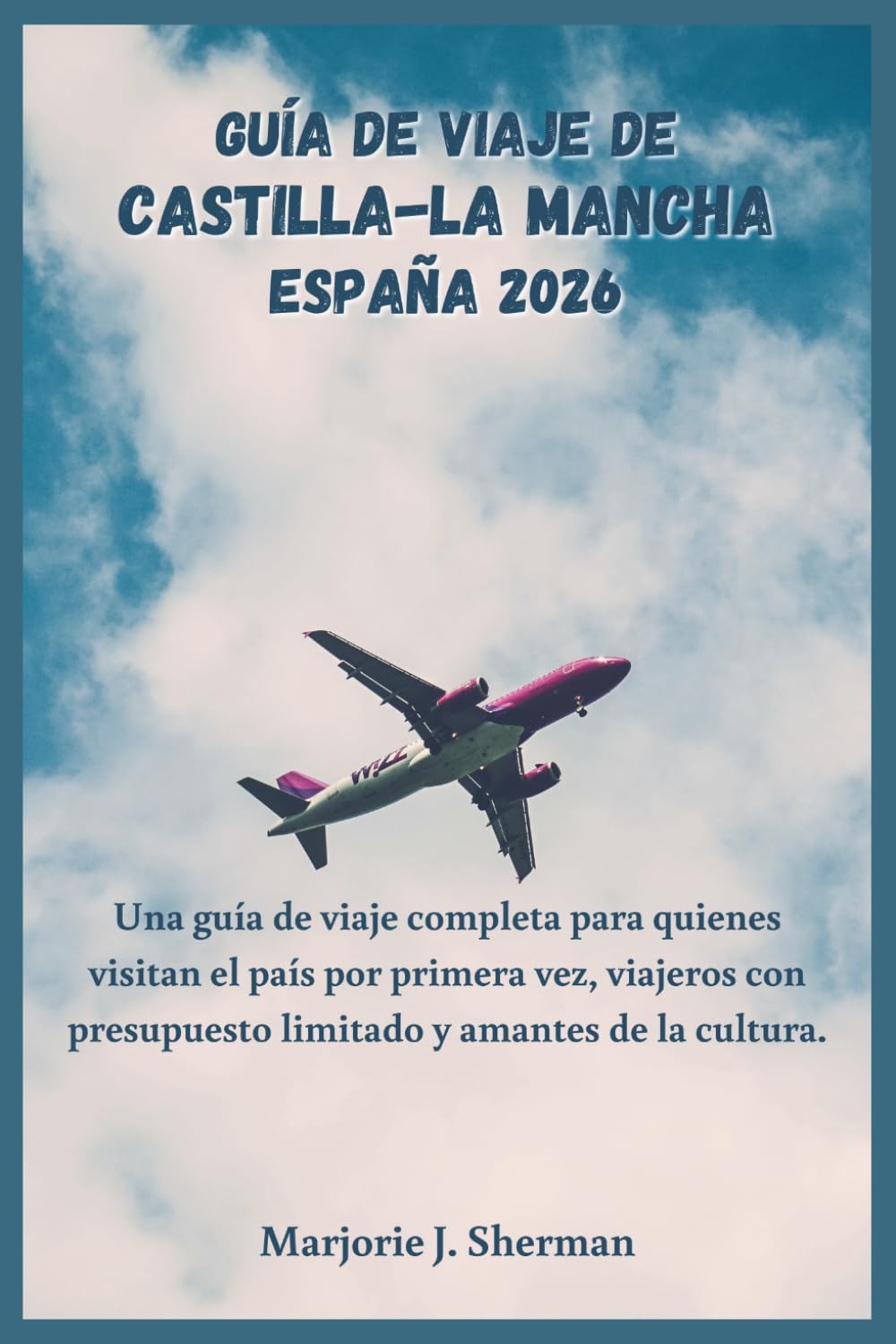 Guía de viaje de Castilla-La Mancha, España 2026: Una guía de viaje completa para quienes visitan el país por primera vez, viajeros con presupuesto limitado y amantes de la cultura.