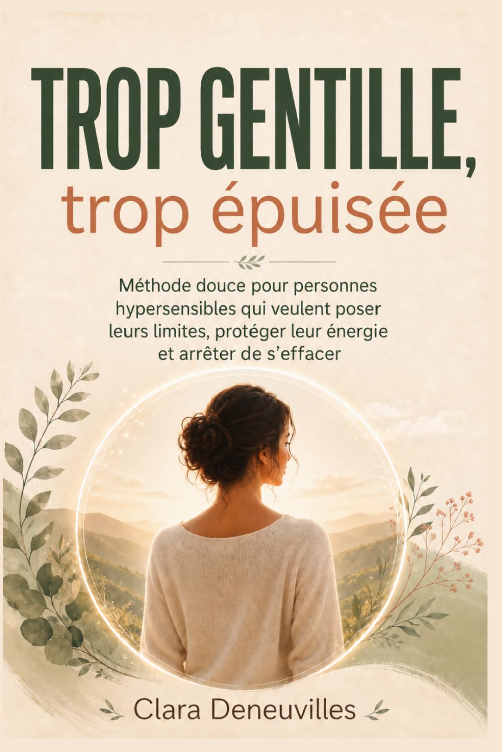 Trop gentille trop épuisée: Méthode douce pour personnes hypersensibles qui veulent poser leurs limites, protéger leur énergie et arrêter de s’effacer
