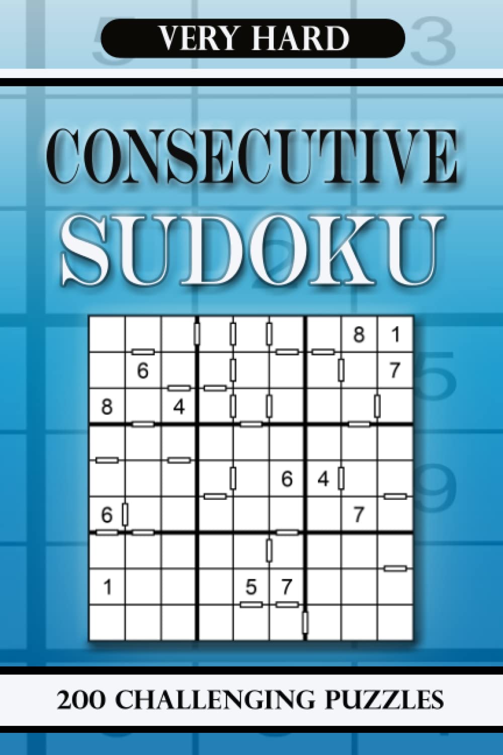 Consecutive Sudoku Very Hard: 200 Challenging Puzzles