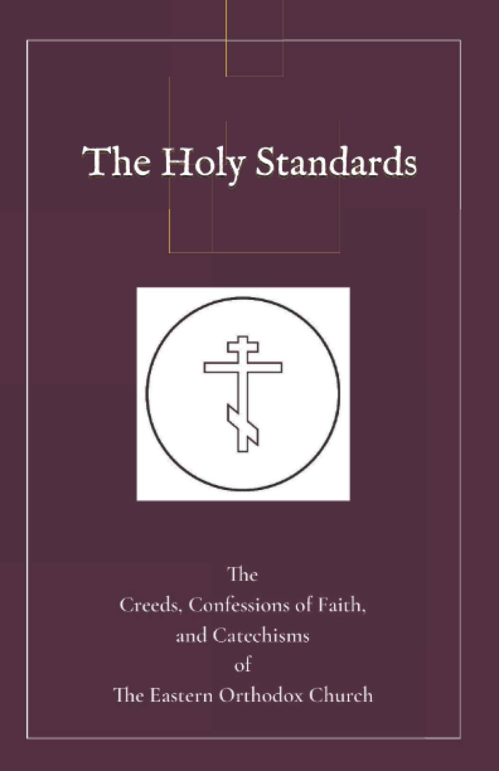 The Holy Standards: The Creeds, Confessions of Faith, and Catechisms of the Eastern Orthodox Church
