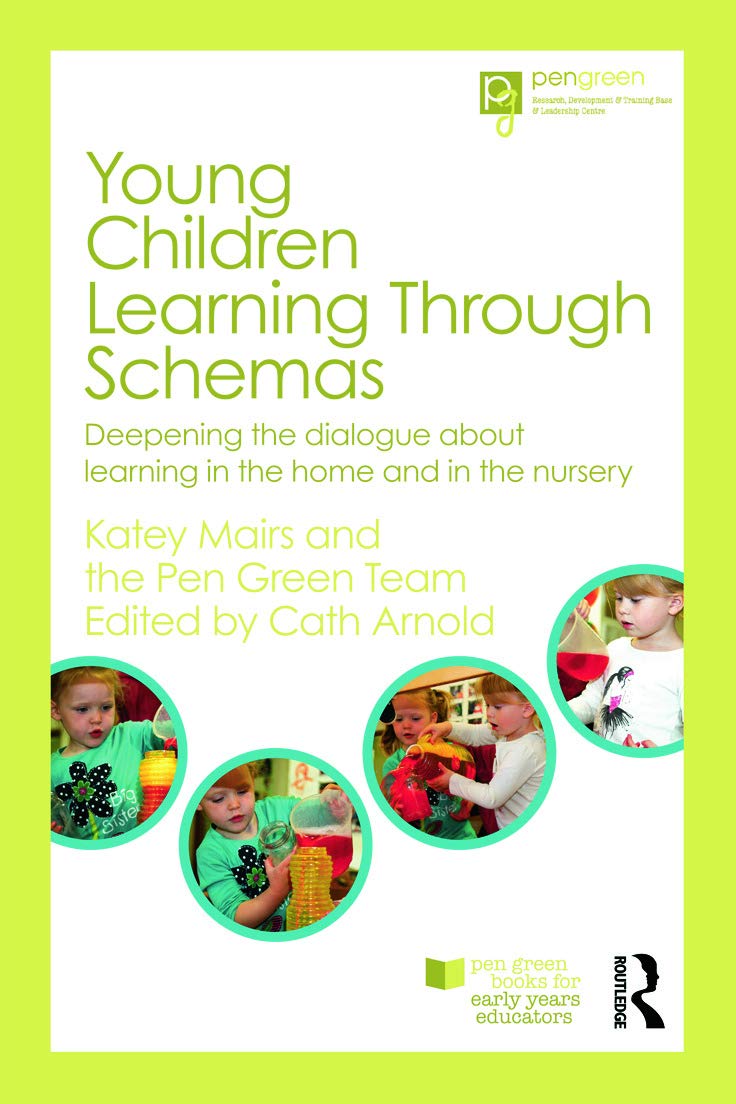 Young Children Learning Through Schemas: Deepening the dialogue about learning in the home and in the nursery (Pen Green Books for Early Years Educators)