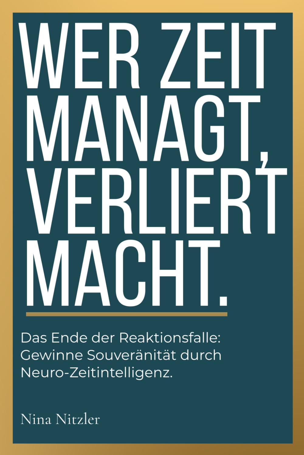 Wer Zeit managt, verliert Macht.: Das Ende der Reaktionsfalle: Gewinne Souveränität durch Neuro-Zeitintelligenz.
