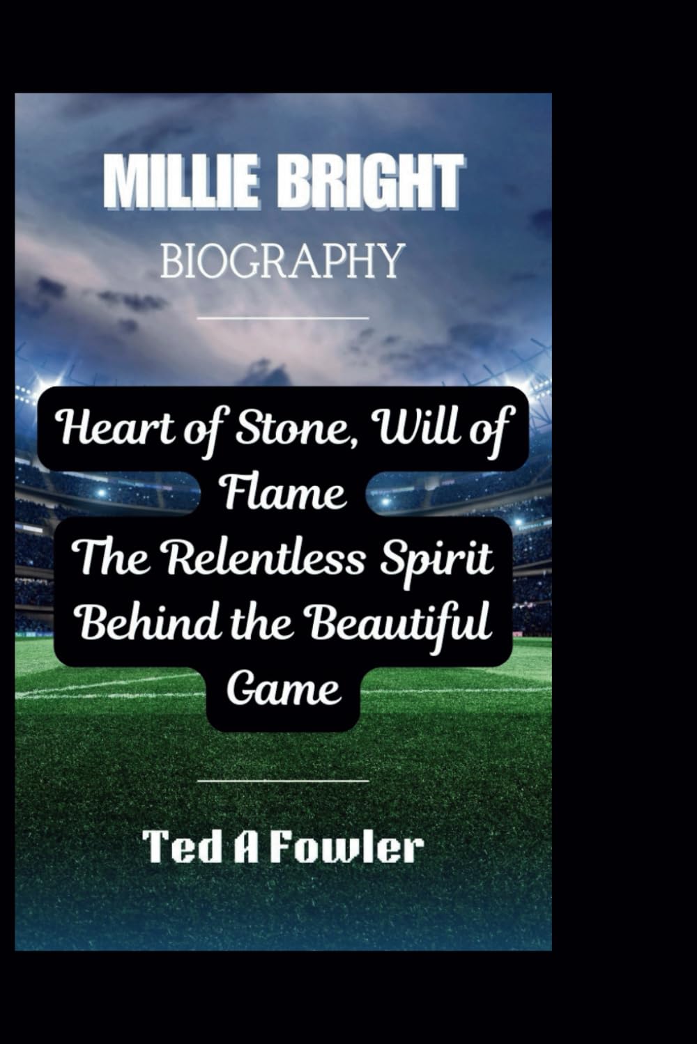 MILLIE BRIGHT BIOGRAPHY: Heart of Stone, Will of Flame The Relentless Spirit Behind the Beautiful Game