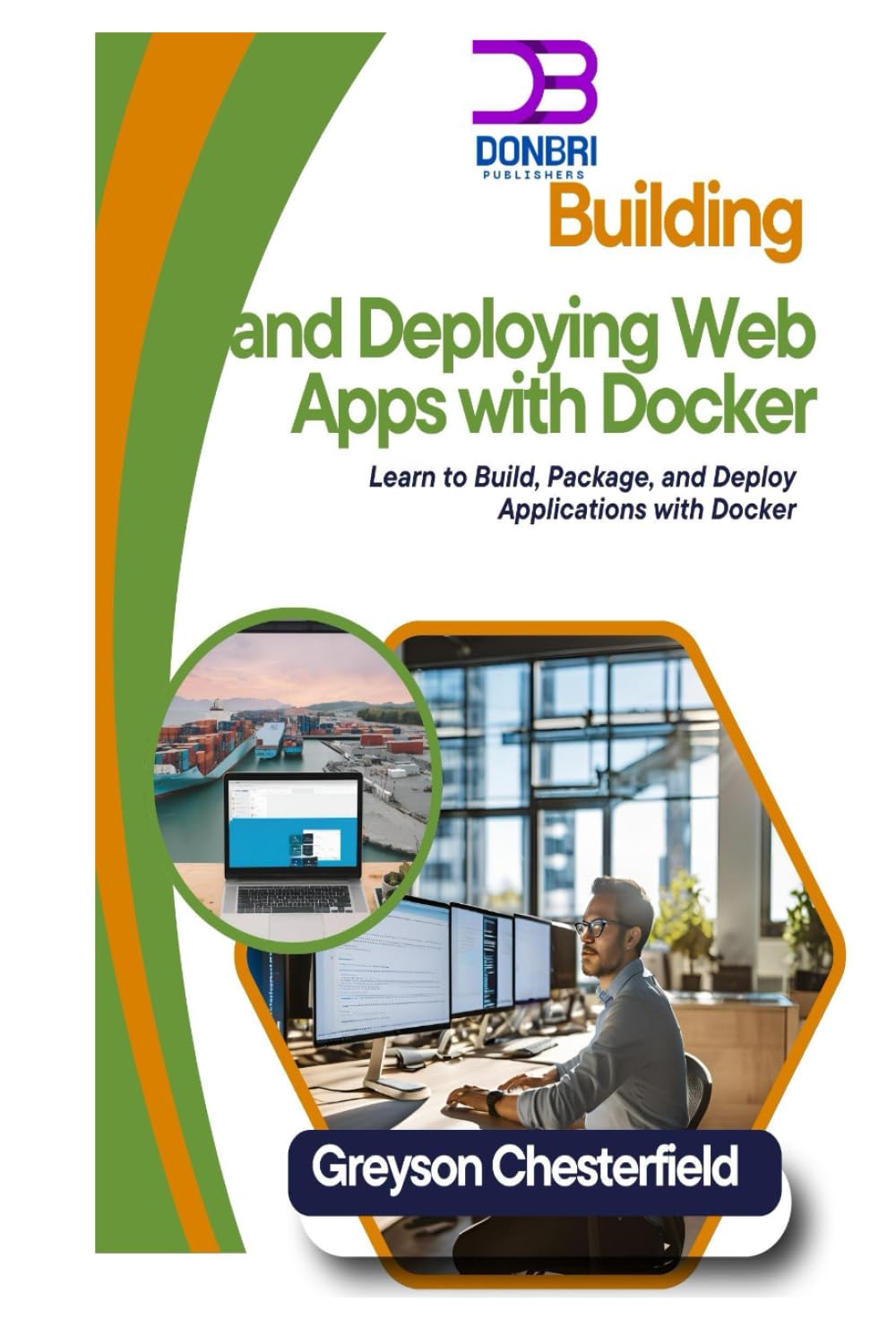 Building and Deploying Web Apps with Docker: Learn to Build, Package, and Deploy Applications with Docker