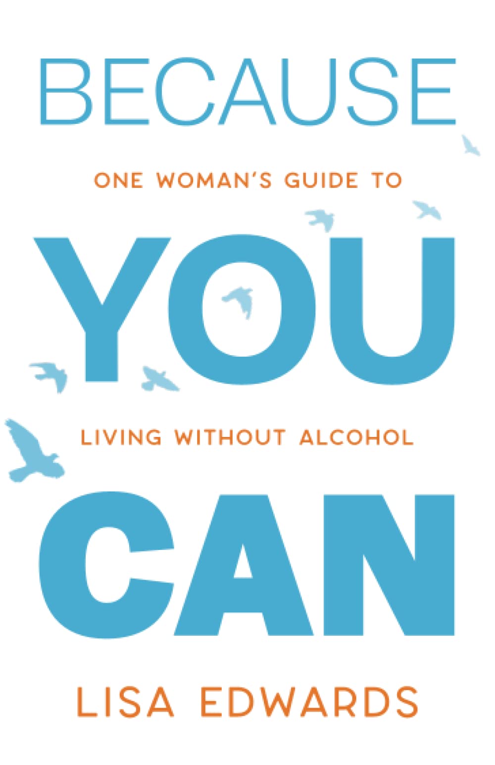 Because You Can: one woman's guide to living without alcohol
