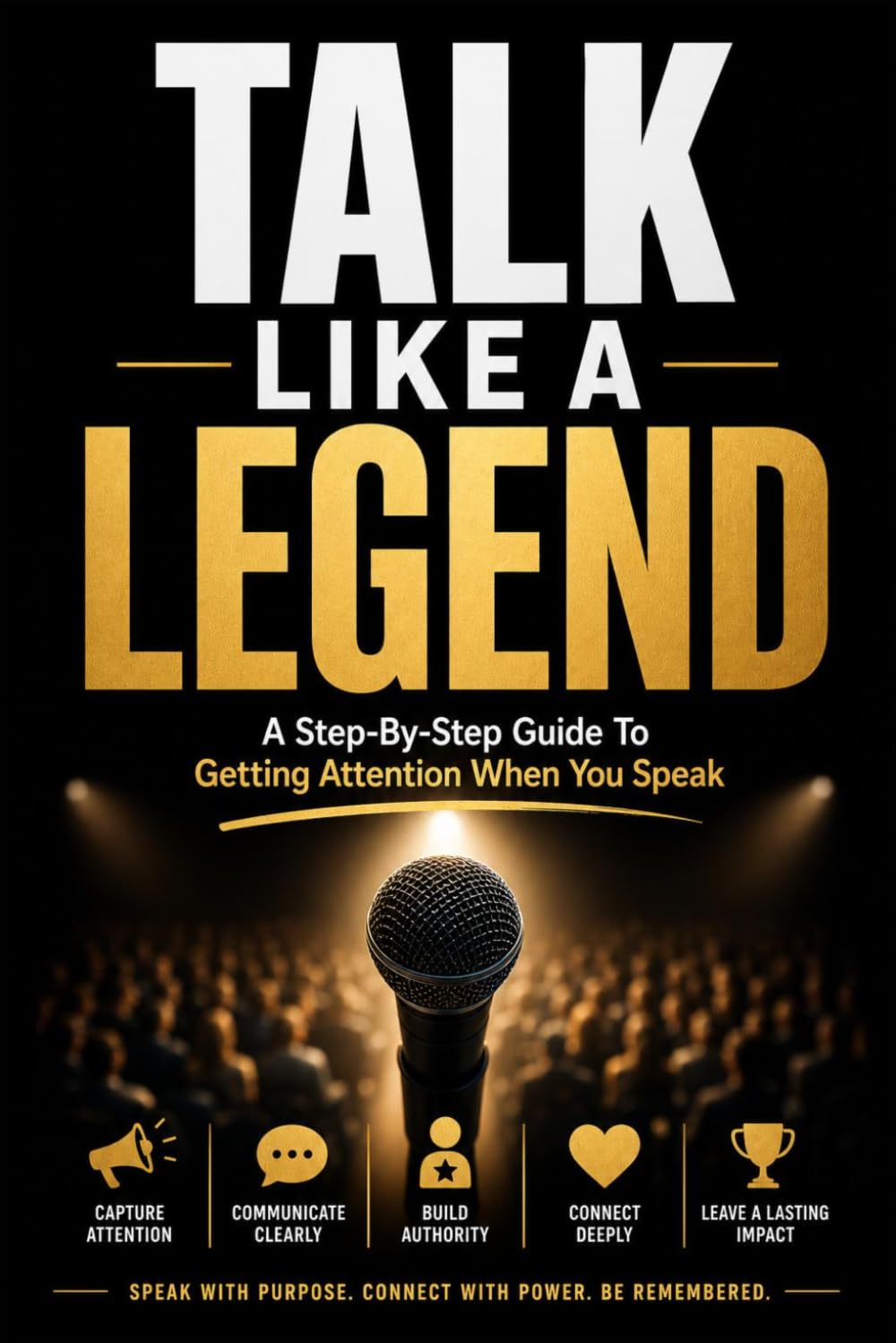 Talk Like a Legend: A Step-by-Step Guide to Getting Attention When You Speak (Street Smart Skills)