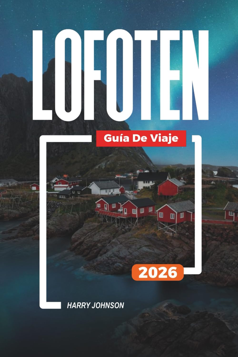 GUÍA DE VIAJE LOFOTEN 2026: Descubre joyas ocultas, monumentos históricos, consejos de viaje y experiencias vacacionales inolvidables