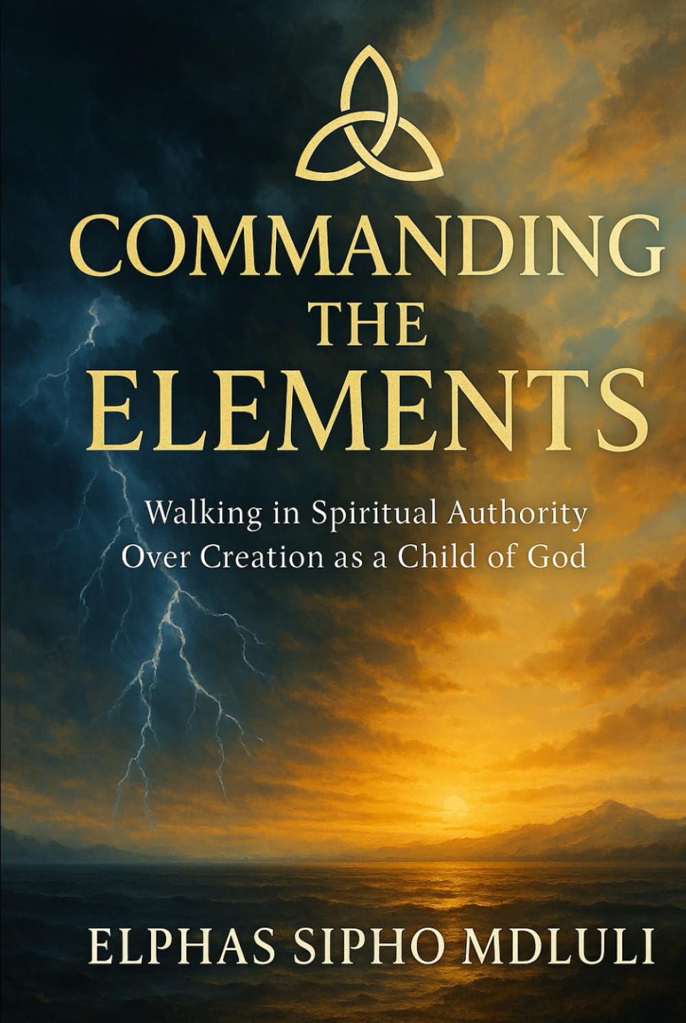 Commanding the Elements: Walking in Spiritual Authority Over Creation as a Child of God (The Covenant Identity & Authority Series)