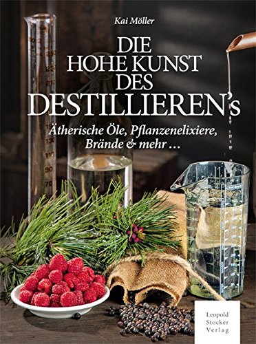 Télécharger Die hohe Kunst des Destillieren´s: Ätherische Öle, Pflanzenelixiere, Brände & mehr ... PDF