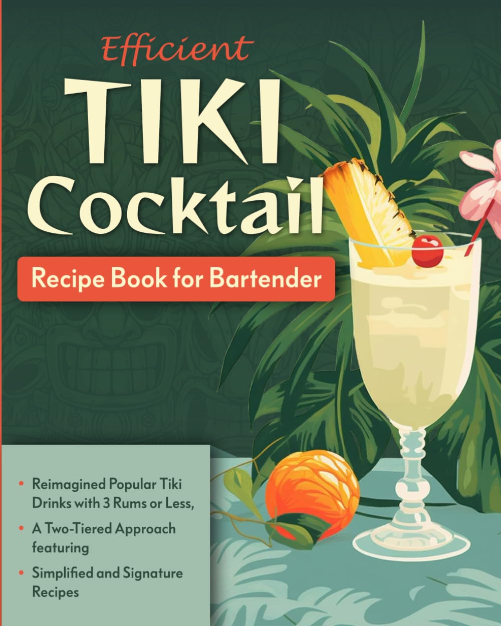 Efficient Tiki Cocktail Recipe Book for Bartender: Reimagined Popular Tiki Drinks with 3 Rums or Less, A Two-Tiered Approach featuring Simplified and Signature Recipes