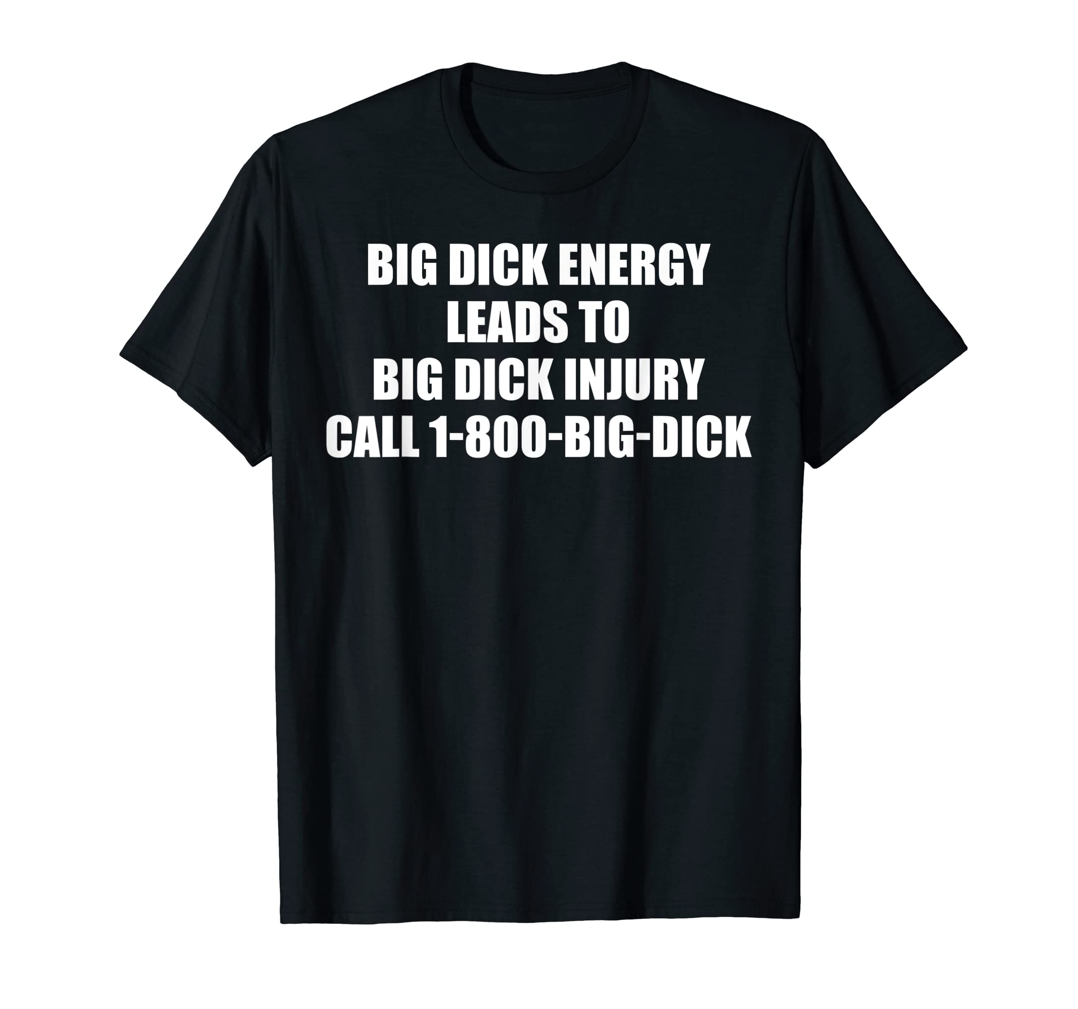 Big dick energy leads to big dick injury call teesBig dick energy leads to big dick injury call 1-800-big-dick T-Shirt