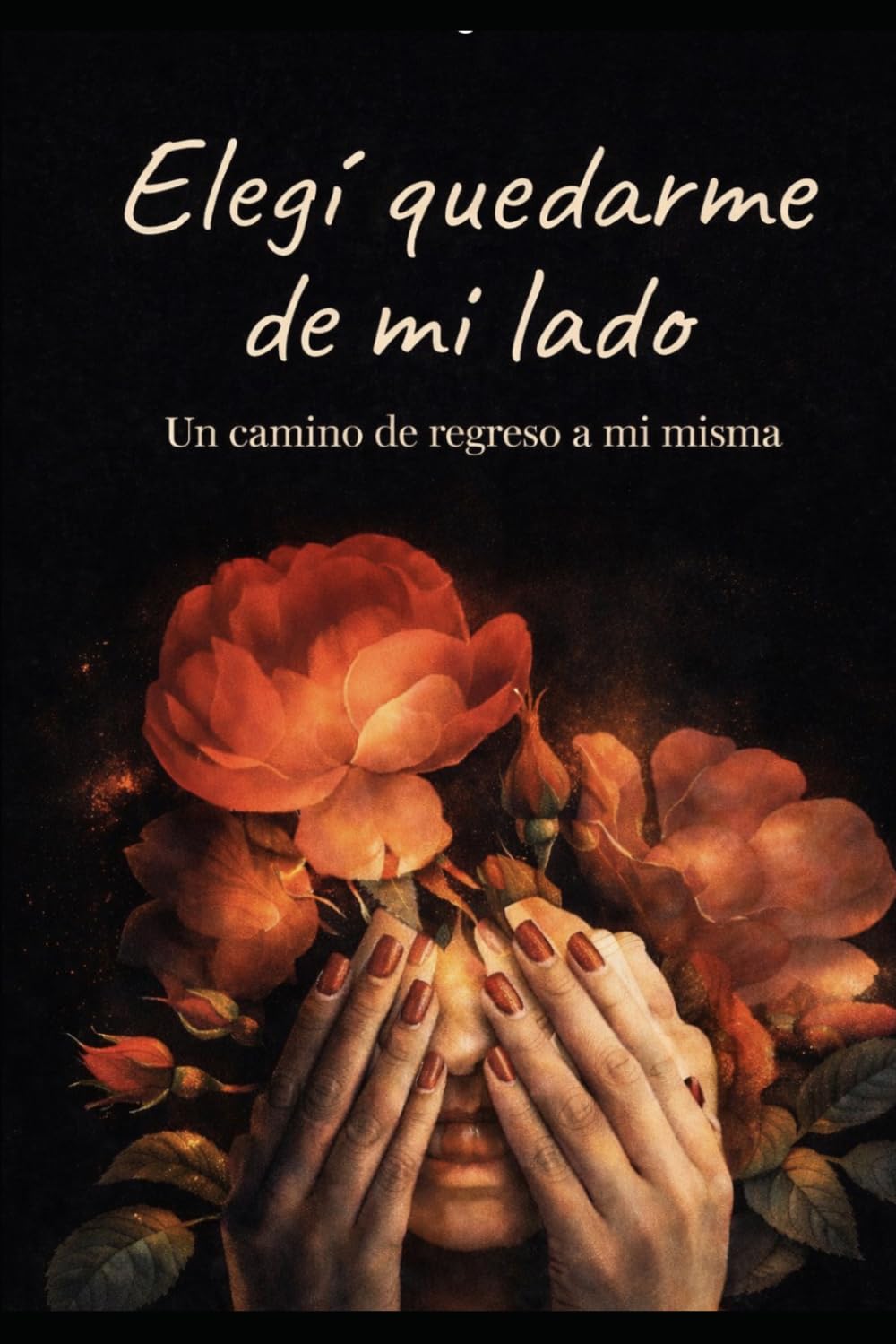 ELEGÍ QUEDARME DE MI LADO: Un camino de regreso a mi misma