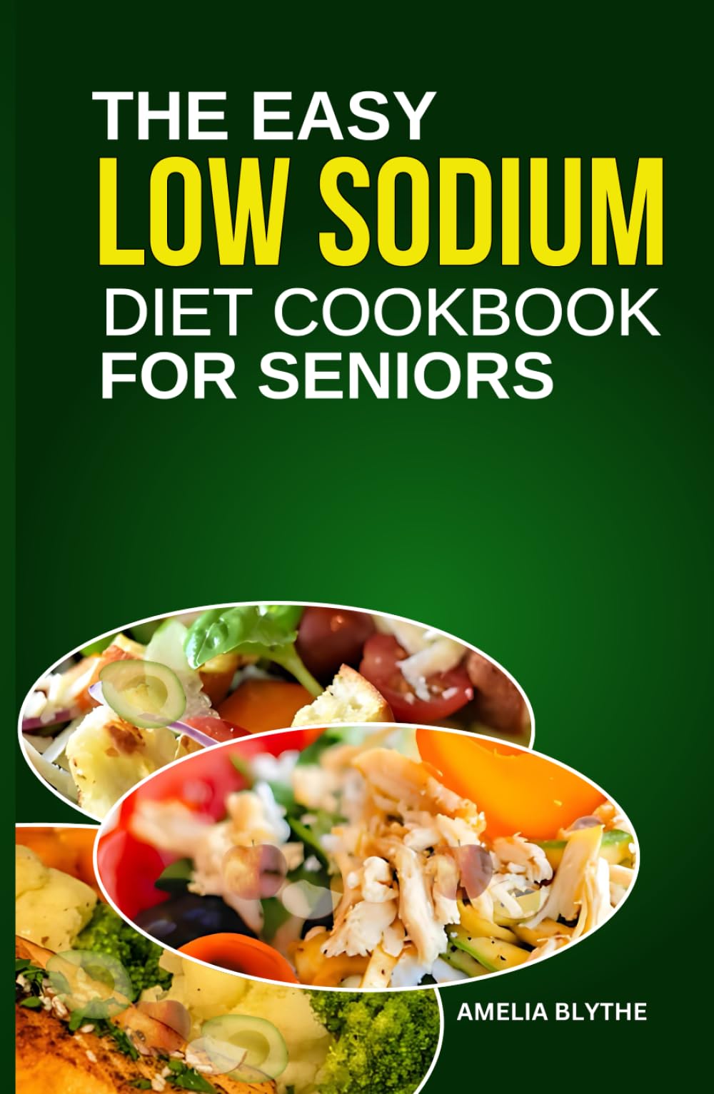 THE EASY LOW SODIUM DIET COOKBOOK FOR SENIORS: Quick and Flavorful Low-Salt Recipes for a Healthy Living