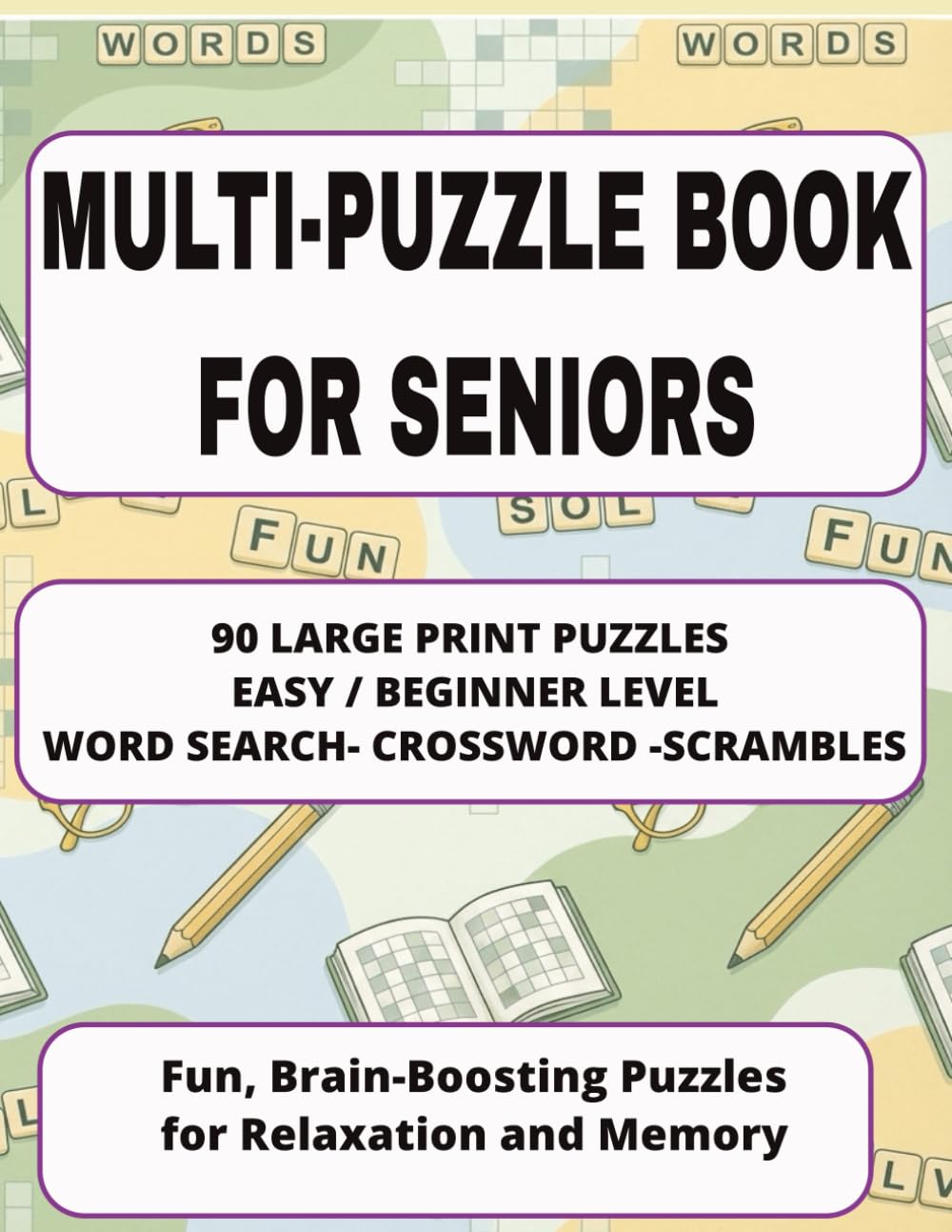 MULTI-PUZZLE BOOK FOR SENIORS: 90 Large-Print Word Searches, Crosswords, and Scrambles to Boost Memory, Reduce Stress, and Keep Your Mind Ageless. (8.5 X 11 PUZZLES)