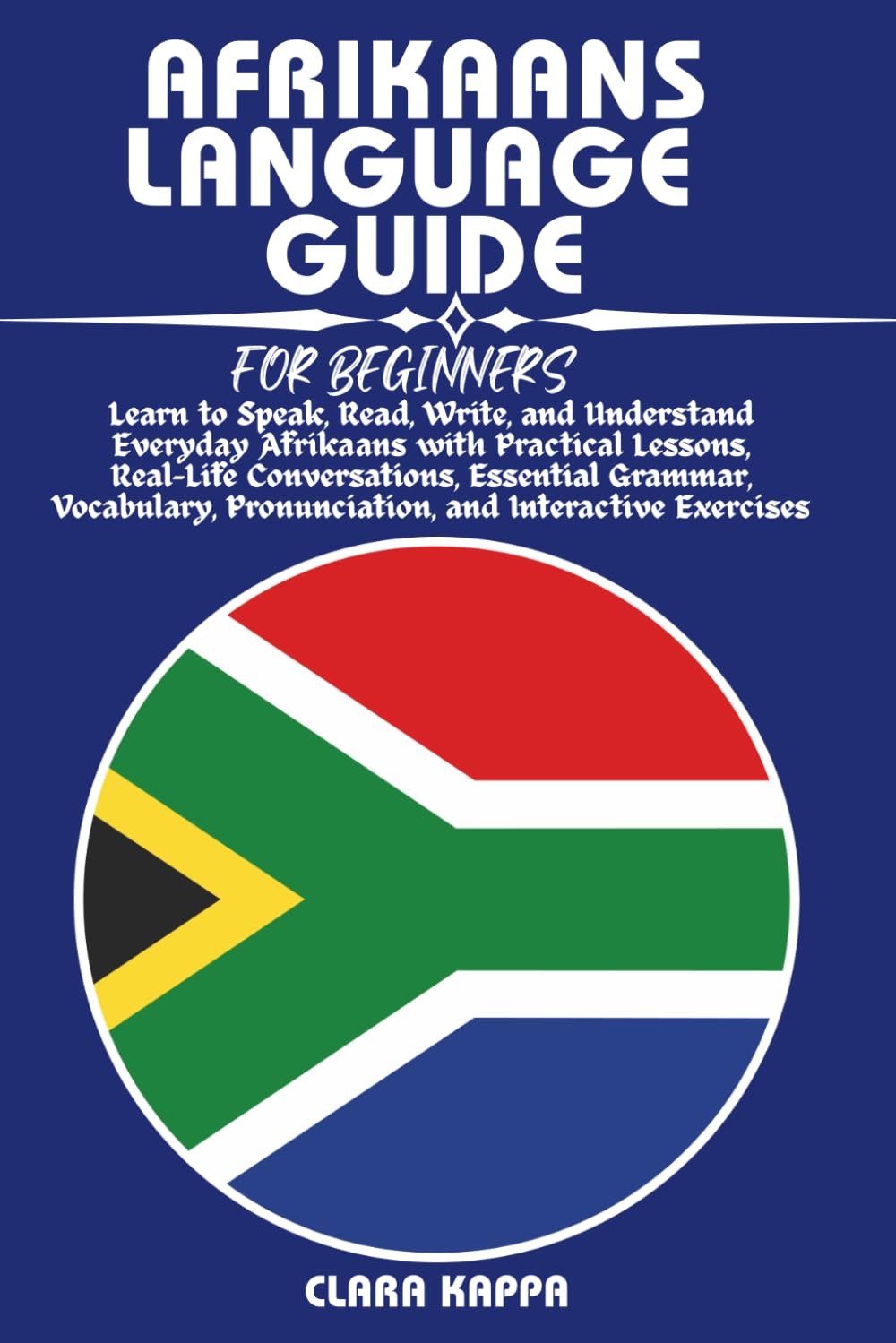AFRIKAANS LANGUAGE GUIDE FOR BEGINNERS: Learn to Speak, Read, Write, and Understand Everyday Afrikaans with Practical Lessons, Real-Life ... Exercises (LANGUAGE LEARNING SERIES)