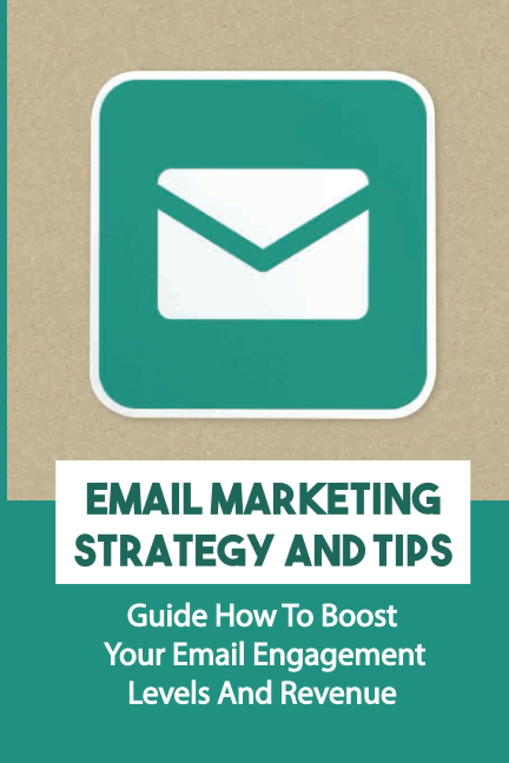 Email Marketing Strategy And Tips: Guide How To Boost Your Email Engagement Levels And Revenue: Master The Art Of Discounting