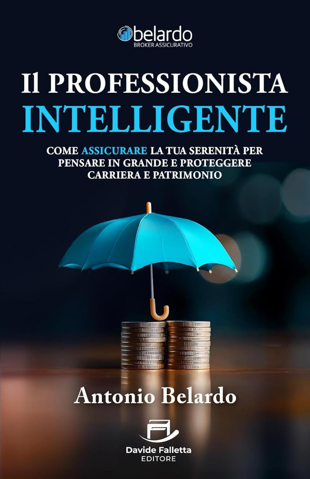 Il Professionista Intelligente: Come assicurare la tua serenità per pensare in grande e proteggere carriera e patrimonio