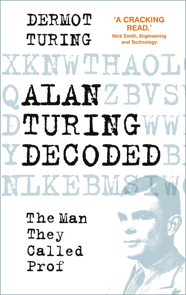 Alan Turing Decoded: The Man They Called Prof-Turing, Dermot Der