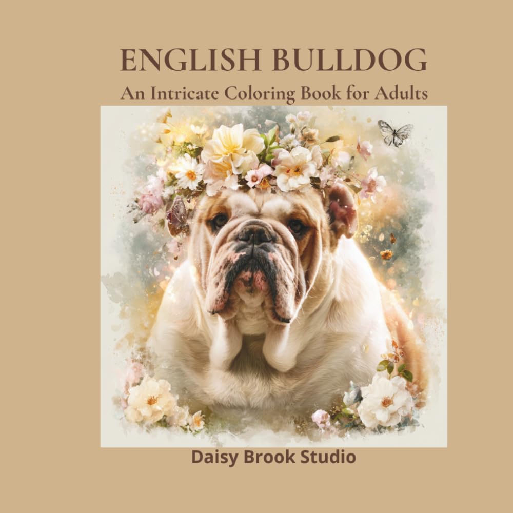 English Bulldog: An Intricate Dog Coloring Book for Adults with Detailed English Bulldog Portraits, Floral Designs and Nature Scenes for Stress Relief (Pets & Animals)