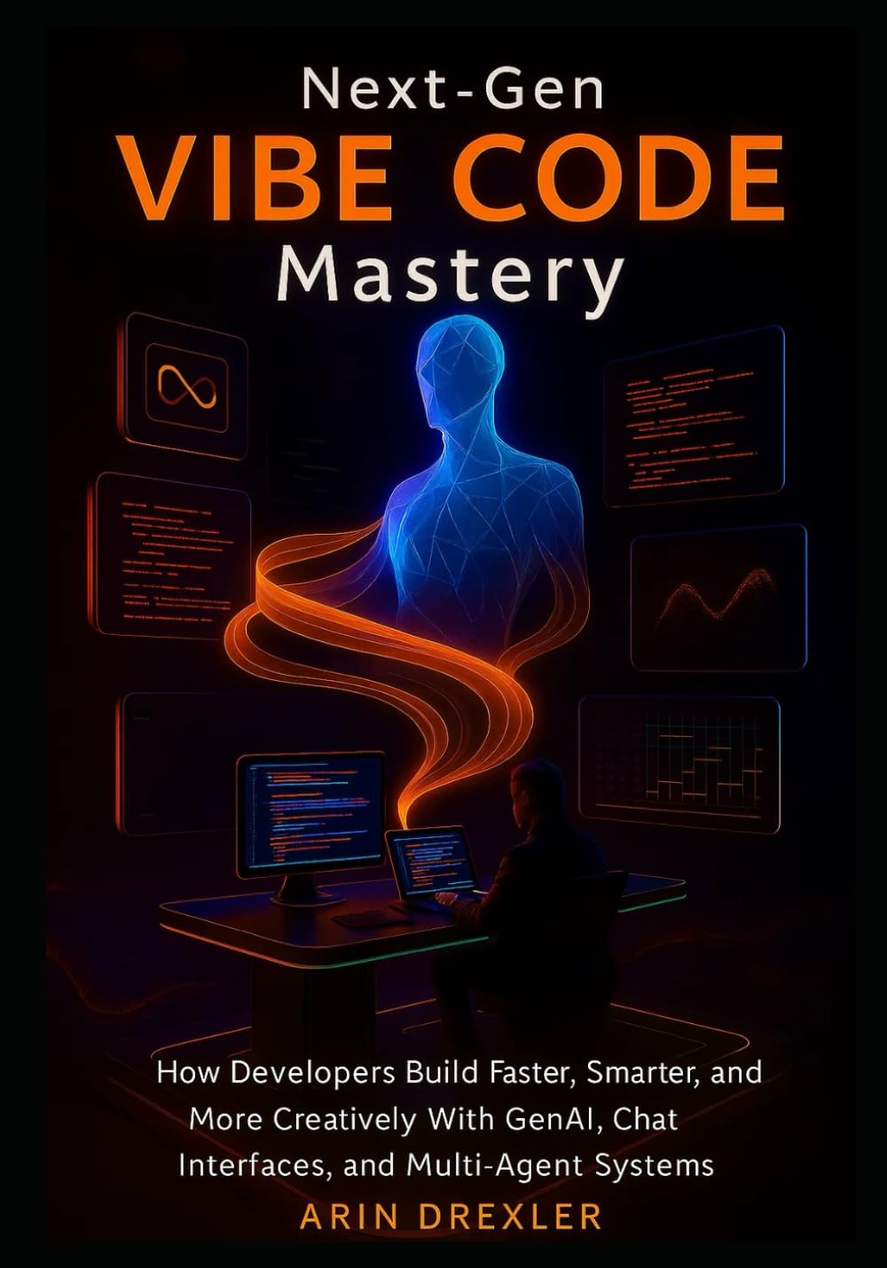 Next-Gen Vibe Code Mastery: How Developers Build Faster, Smarter, and More Creatively With GenAI, Chat Interfaces, and Multi-Agent Systems: 2 (The Vibe Coding Revolution Series)