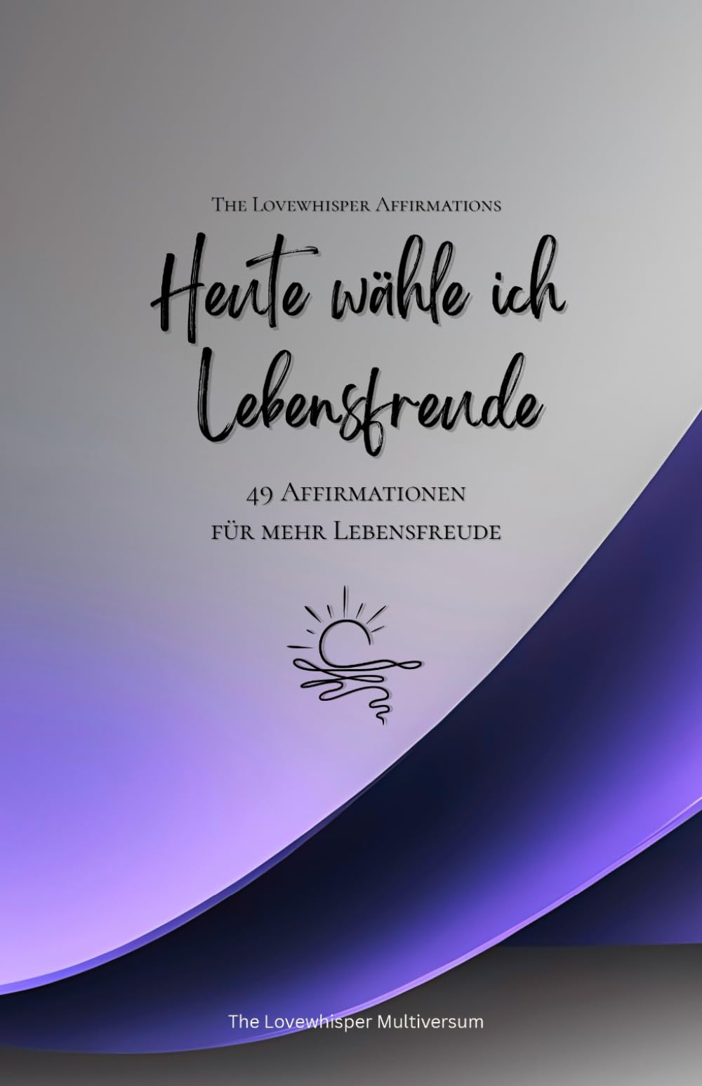 Heute wähle ich Lebensfreude: 49 Affirmationen für mehr Lebensfreude, Achtsamkeit, Wachstum, lavendel (Leben in Achtsamkeit)